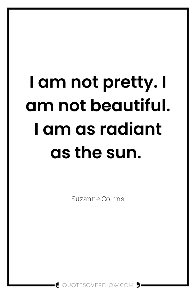 I am not pretty. I am not beautiful. I am...