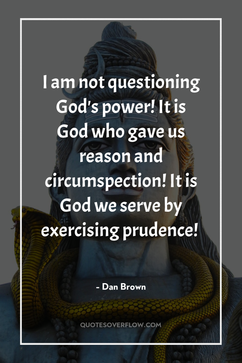 I am not questioning God's power! It is God who...