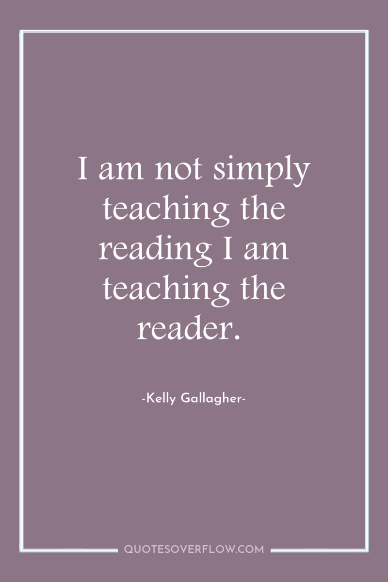 I am not simply teaching the reading I am teaching...