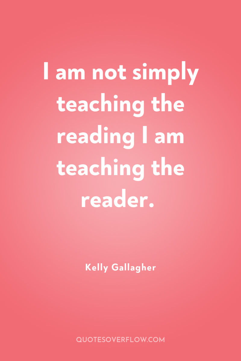 I am not simply teaching the reading I am teaching...