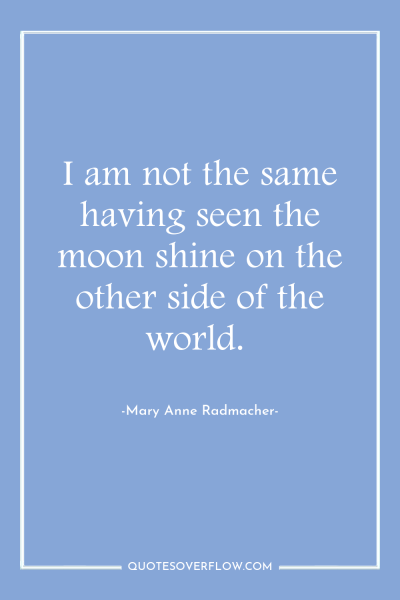I am not the same having seen the moon shine...