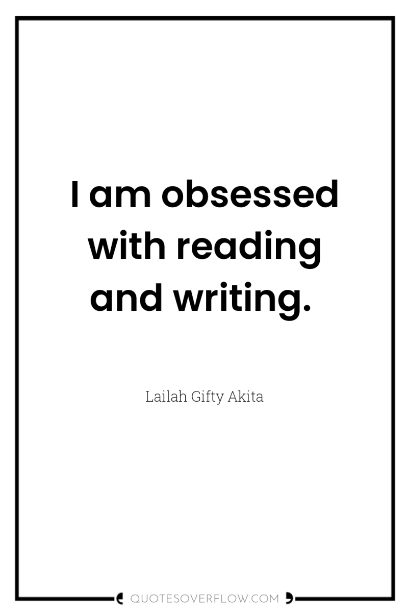 I am obsessed with reading and writing. 