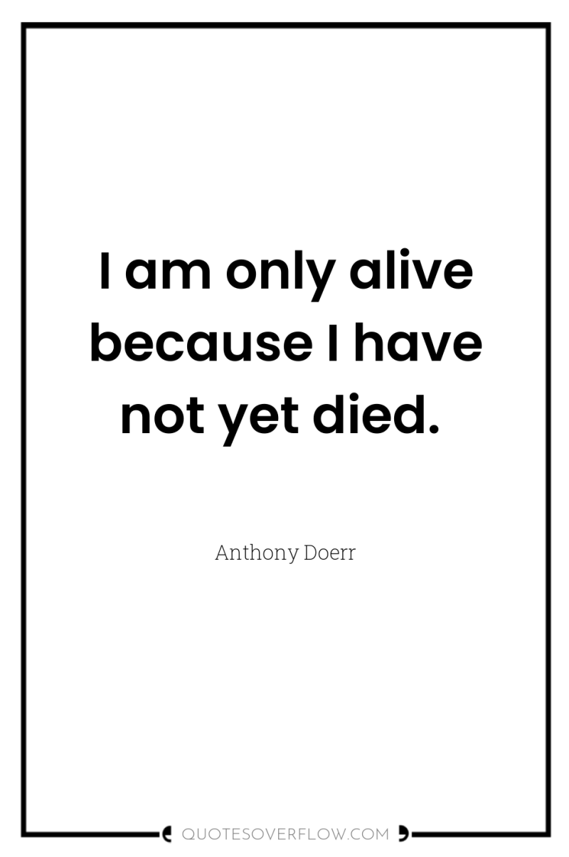 I am only alive because I have not yet died. 