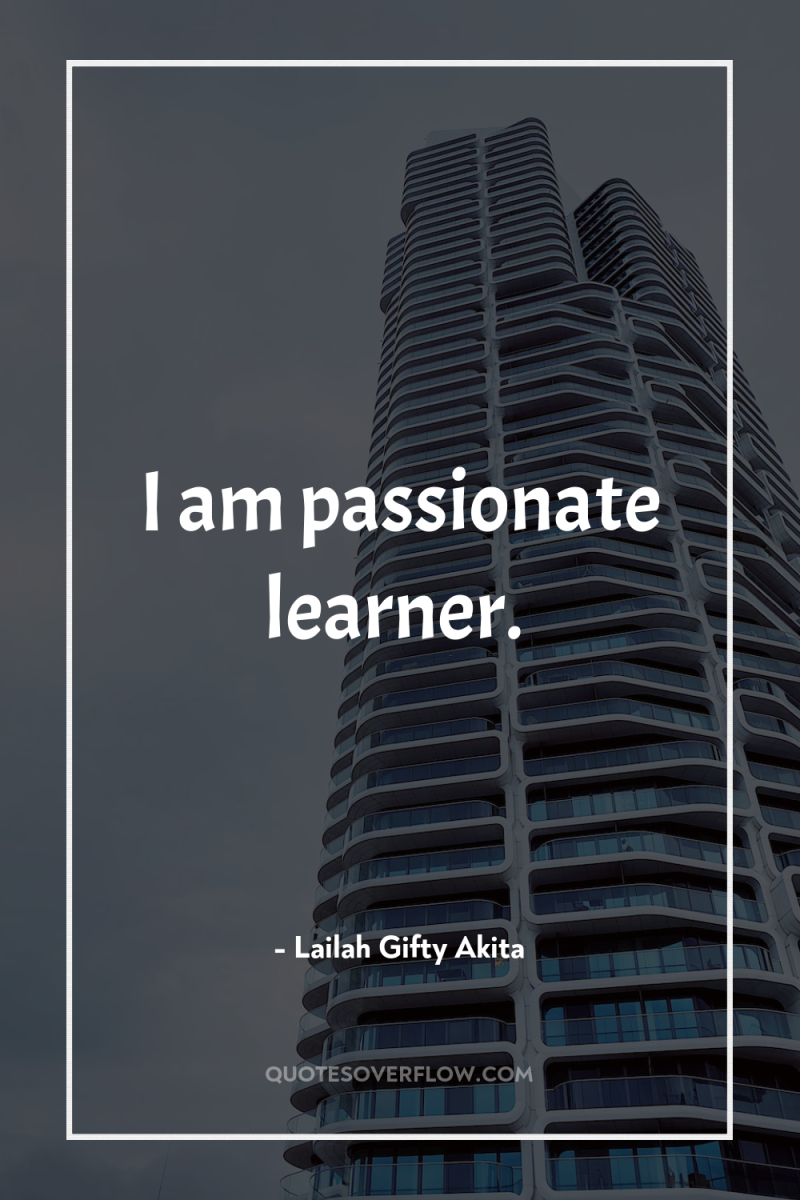 I am passionate learner. 