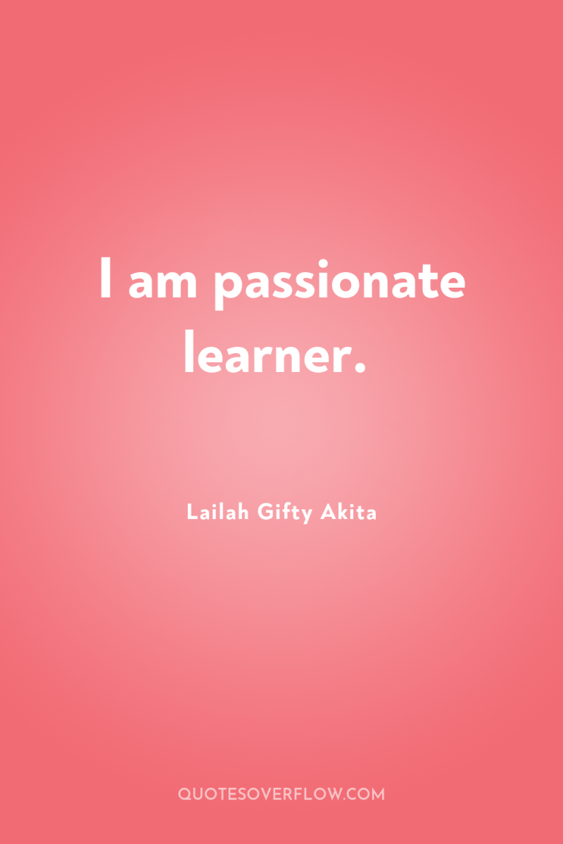 I am passionate learner. 