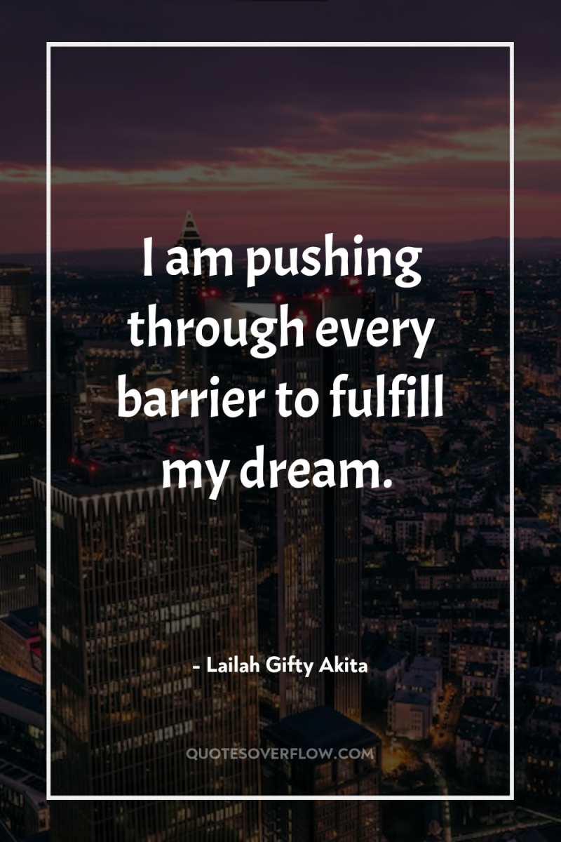 I am pushing through every barrier to fulfill my dream. 