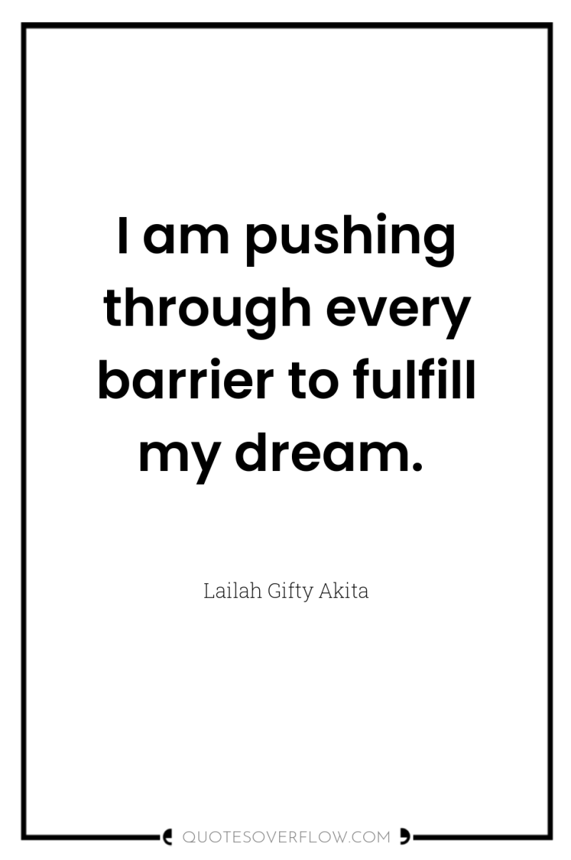 I am pushing through every barrier to fulfill my dream. 