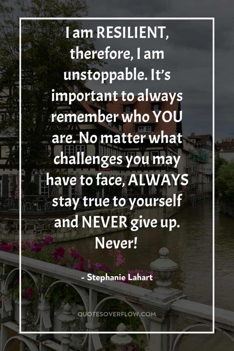 I am RESILIENT, therefore, I am unstoppable. It’s important to...
