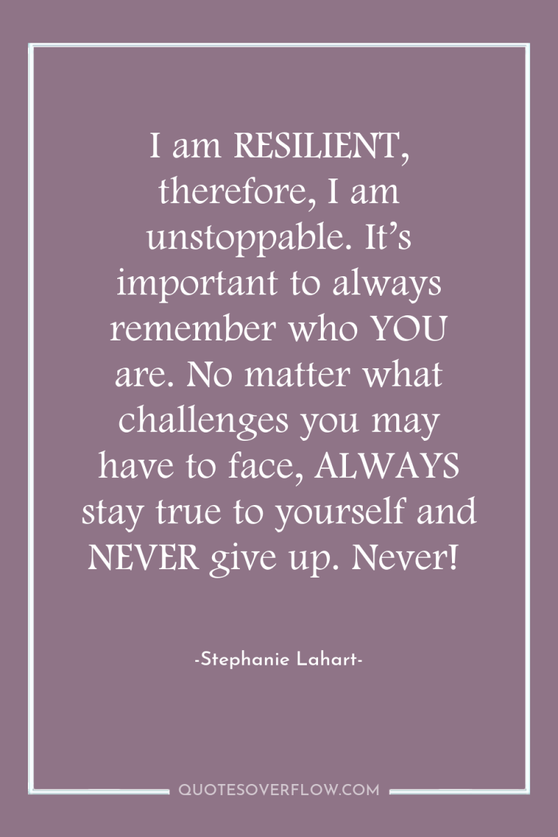 I am RESILIENT, therefore, I am unstoppable. It’s important to...