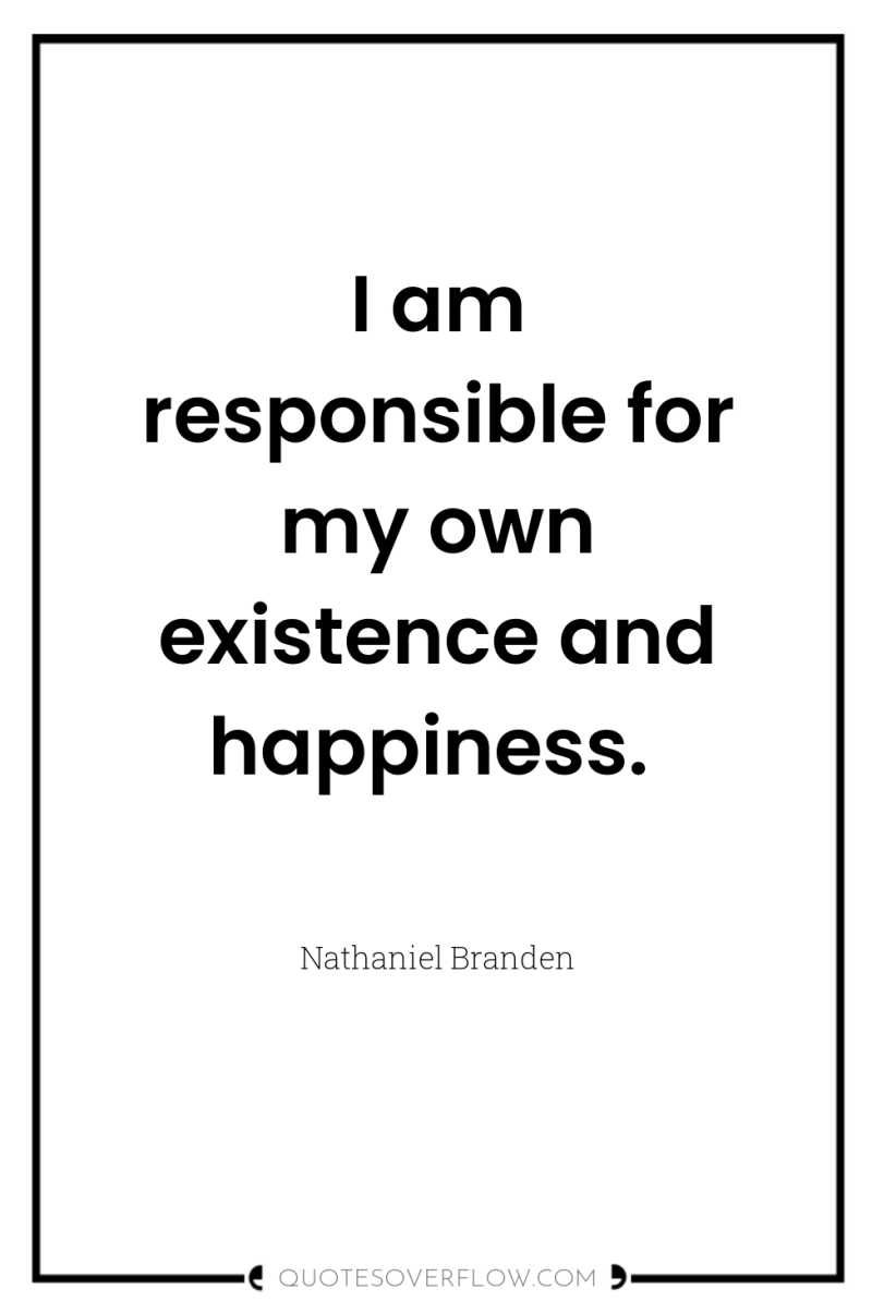 I am responsible for my own existence and happiness. 