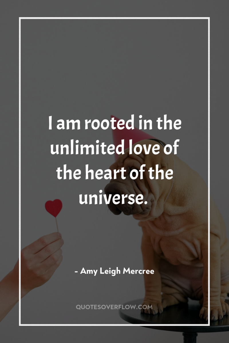 I am rooted in the unlimited love of the heart...