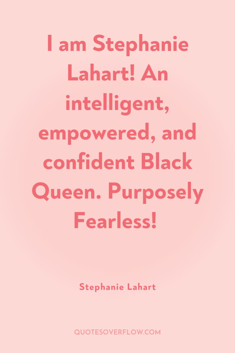 I am Stephanie Lahart! An intelligent, empowered, and confident Black...