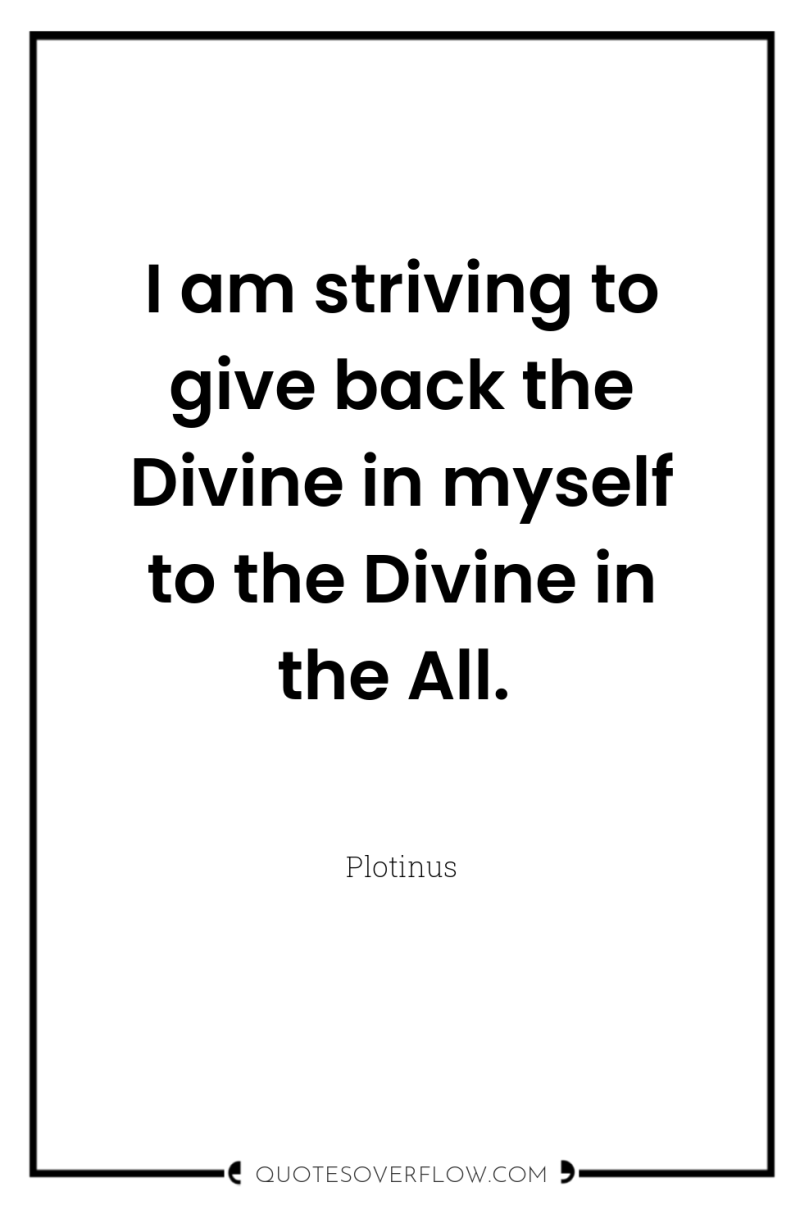I am striving to give back the Divine in myself...