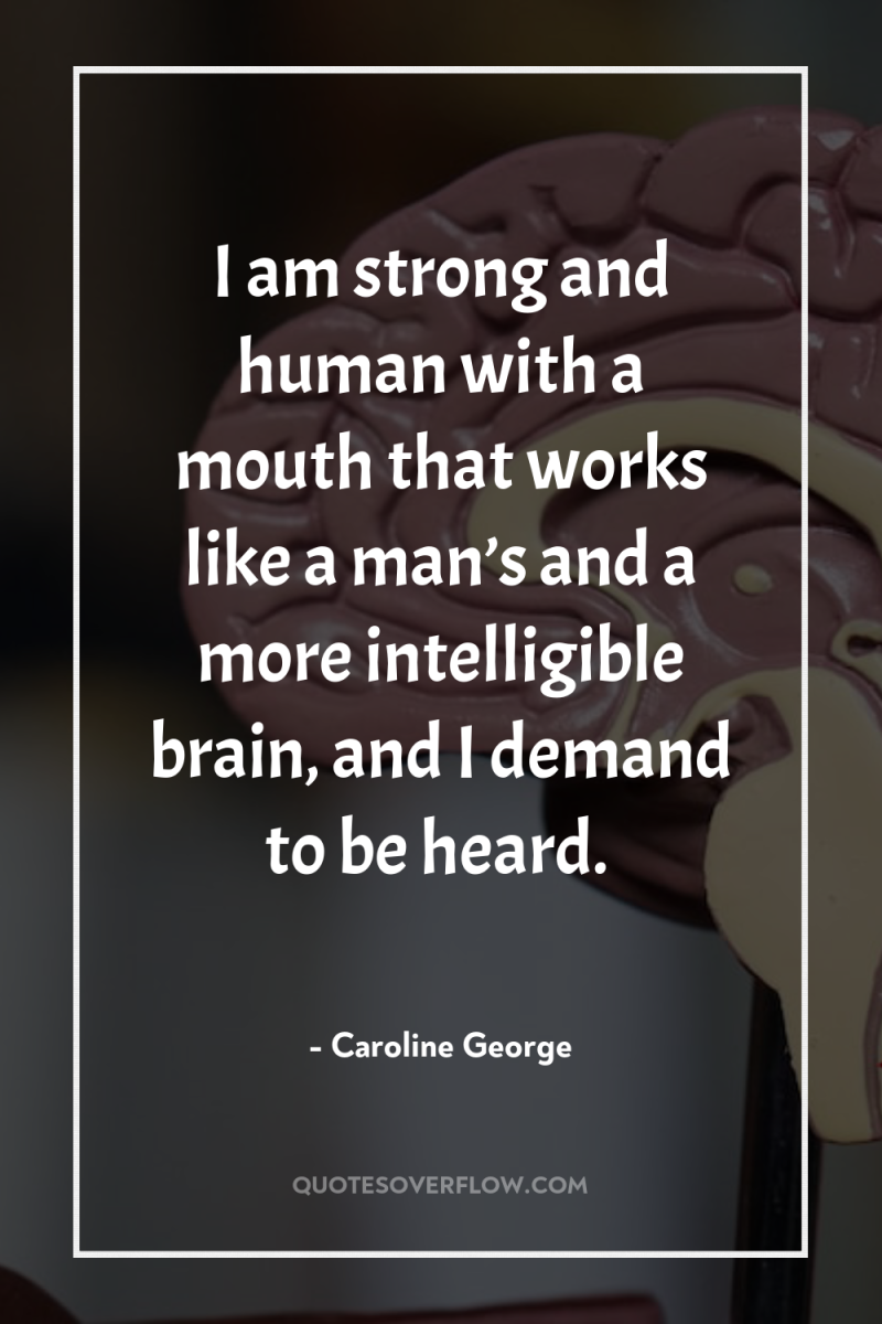 I am strong and human with a mouth that works...