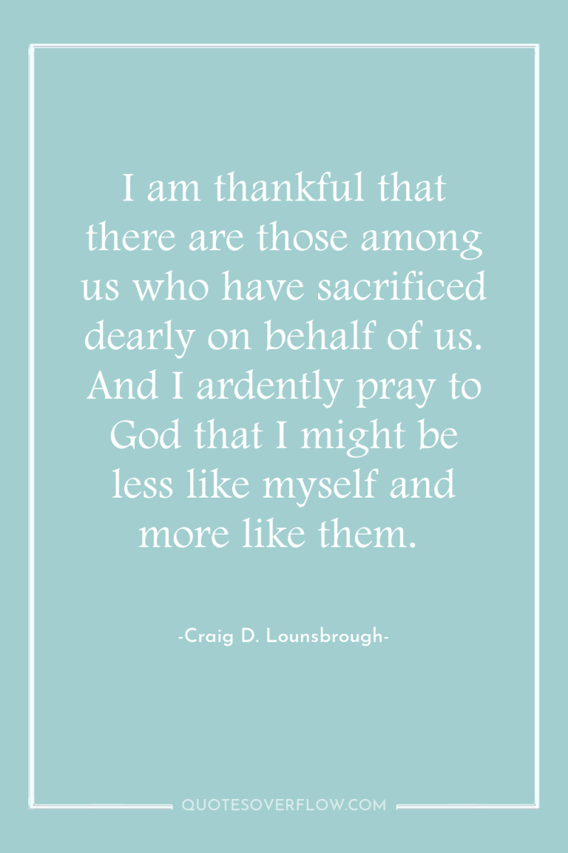 I am thankful that there are those among us who...