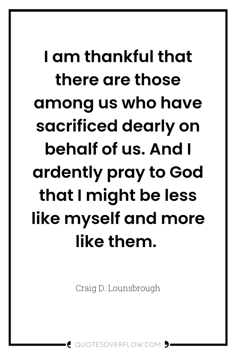 I am thankful that there are those among us who...