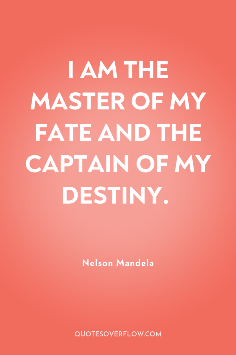 I AM THE MASTER OF MY FATE AND THE CAPTAIN...