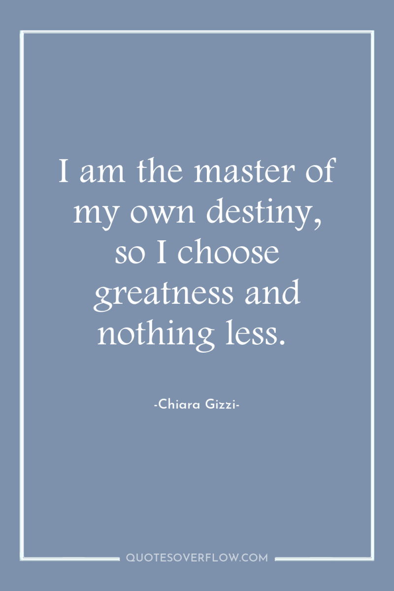 I am the master of my own destiny, so I...