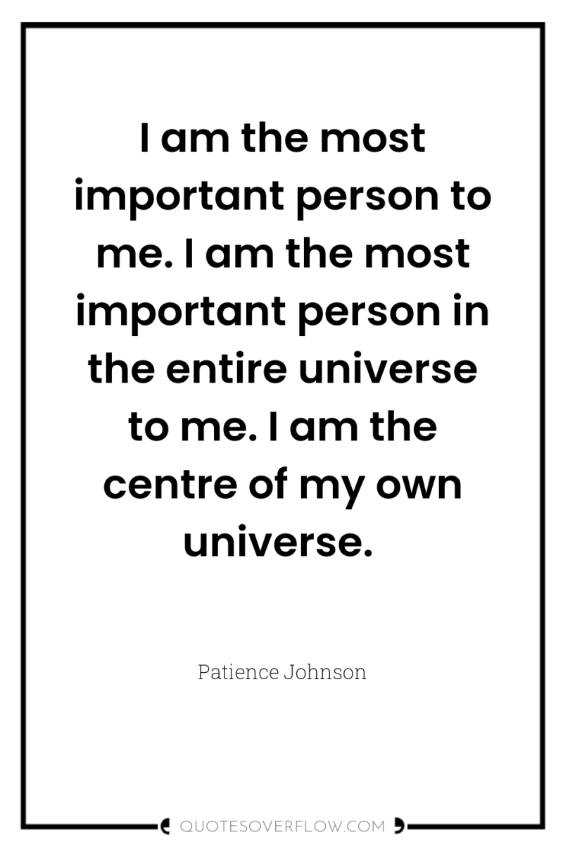 I am the most important person to me. I am...