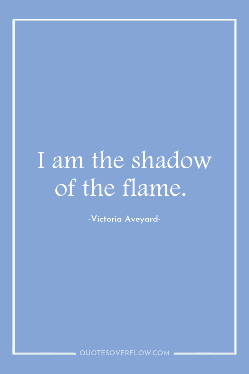 I am the shadow of the flame. 