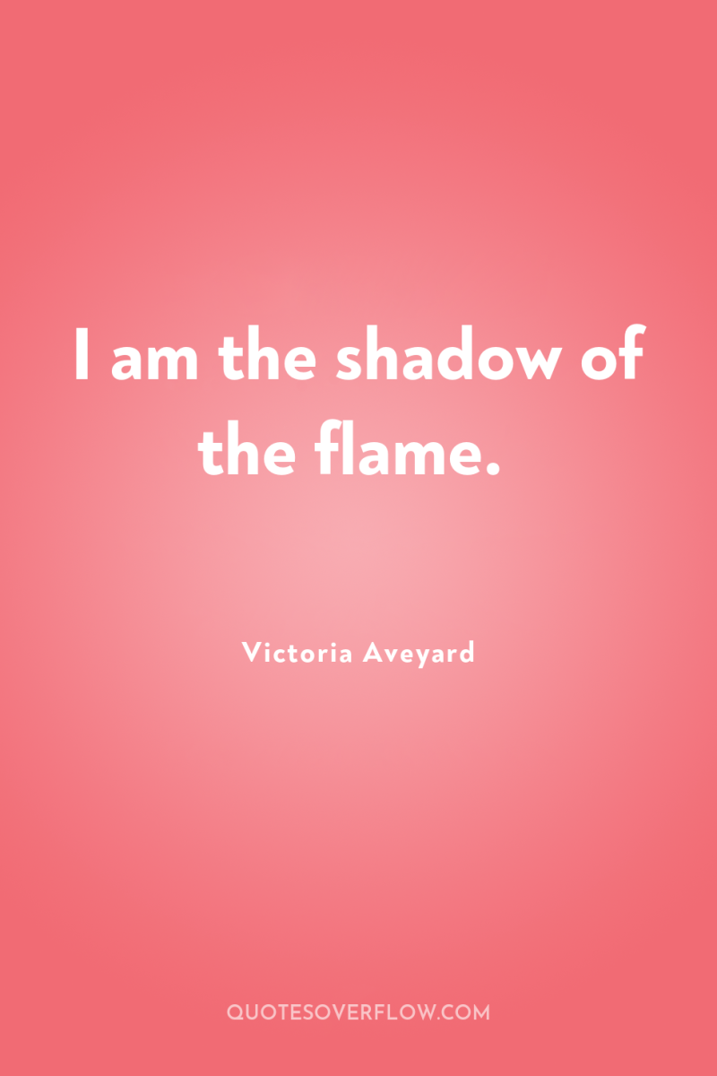 I am the shadow of the flame. 