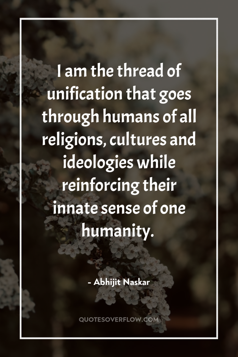 I am the thread of unification that goes through humans...