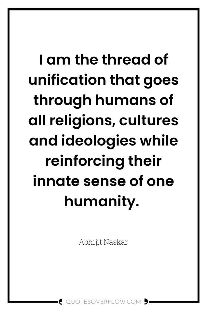 I am the thread of unification that goes through humans...