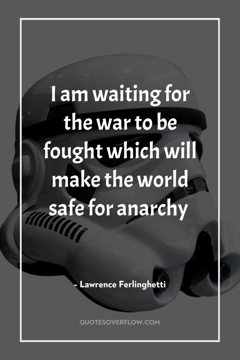 I am waiting for the war to be fought which...