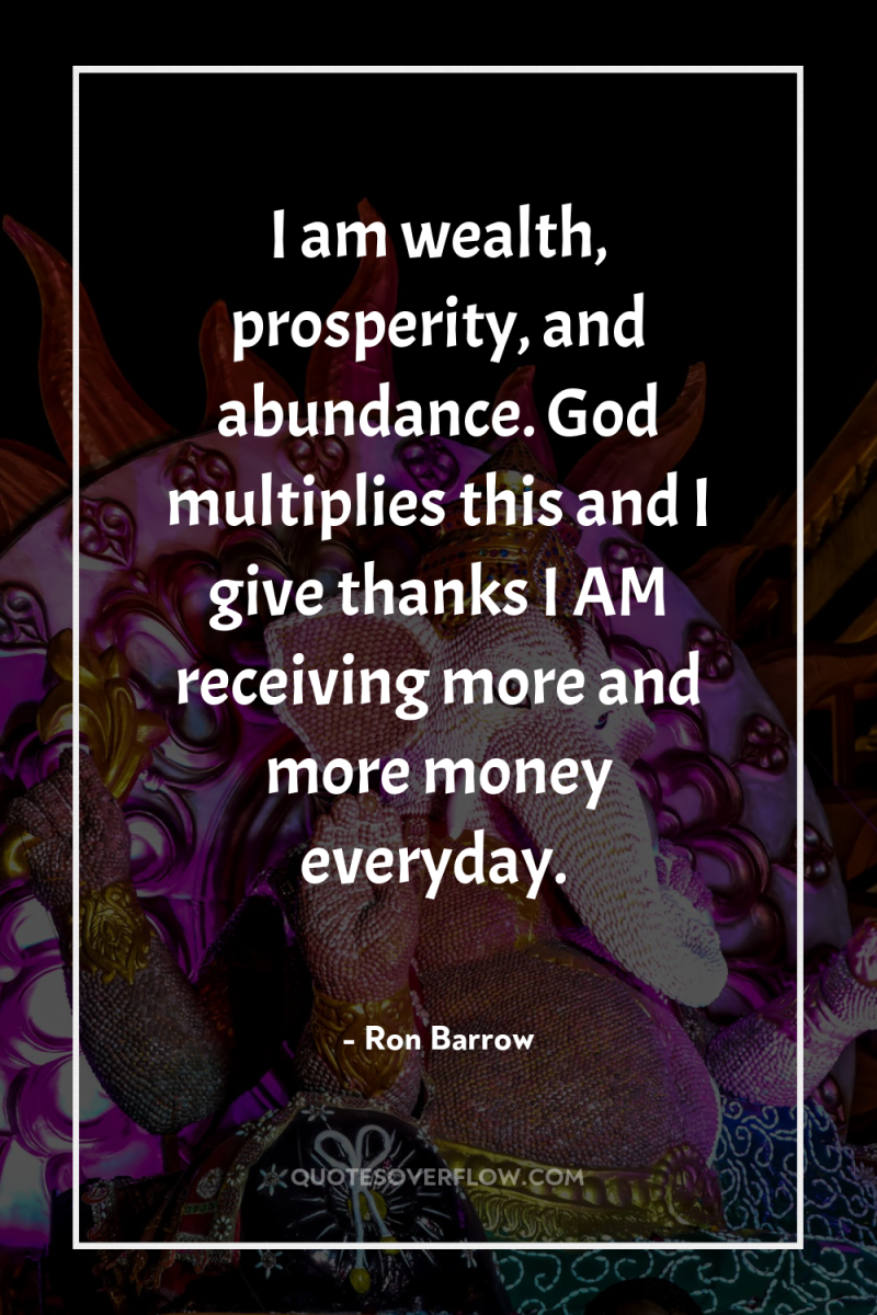 I am wealth, prosperity, and abundance. God multiplies this and...