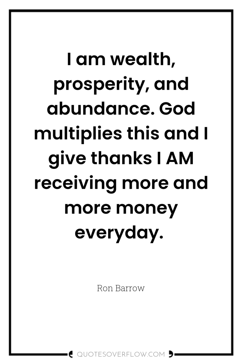 I am wealth, prosperity, and abundance. God multiplies this and...