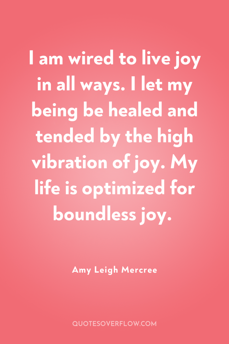 I am wired to live joy in all ways. I...