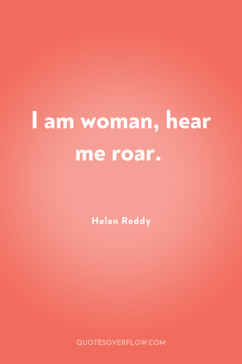 I am woman, hear me roar. 