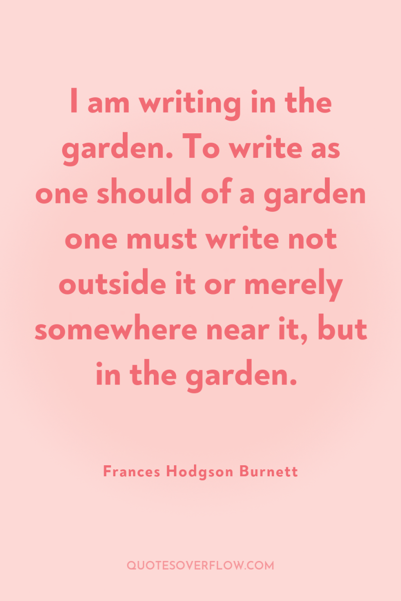 I am writing in the garden. To write as one...