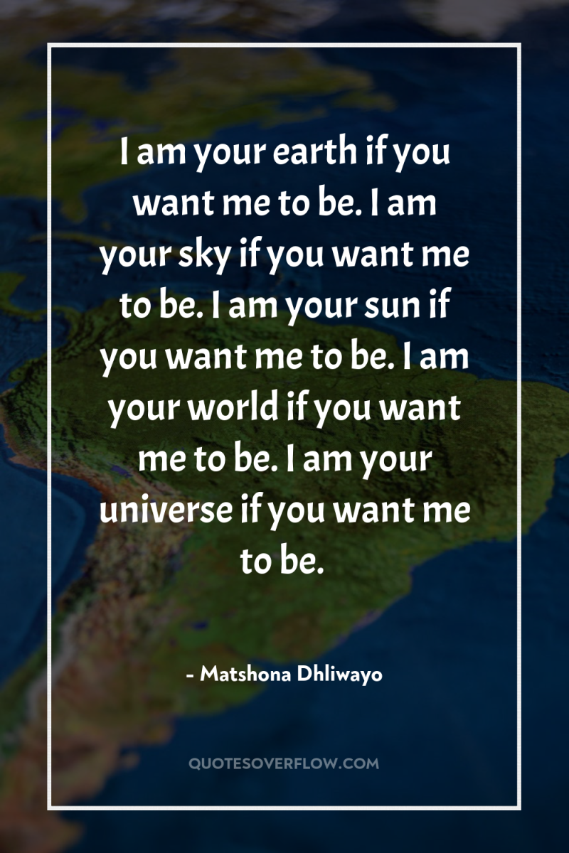 I am your earth if you want me to be....