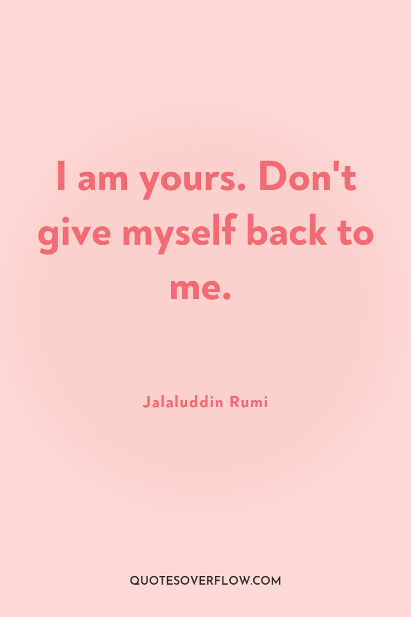 I am yours. Don't give myself back to me. 