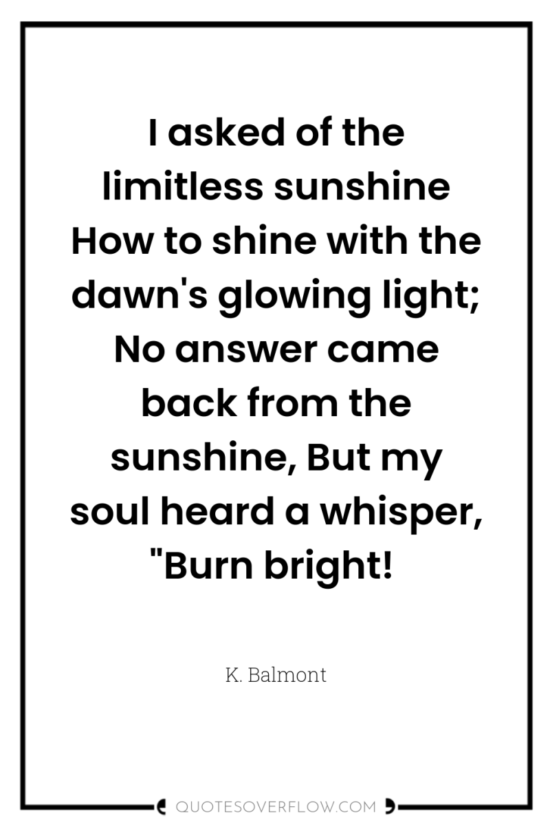 I asked of the limitless sunshine How to shine with...