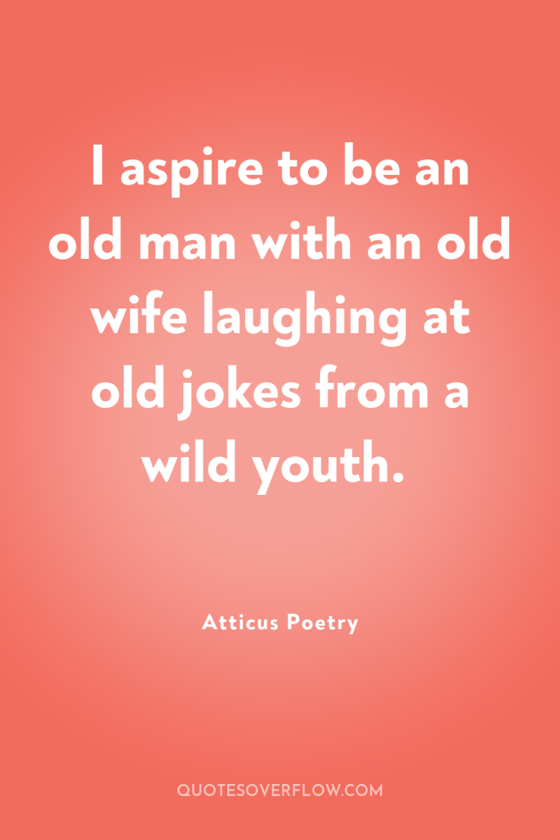 I aspire to be an old man with an old...