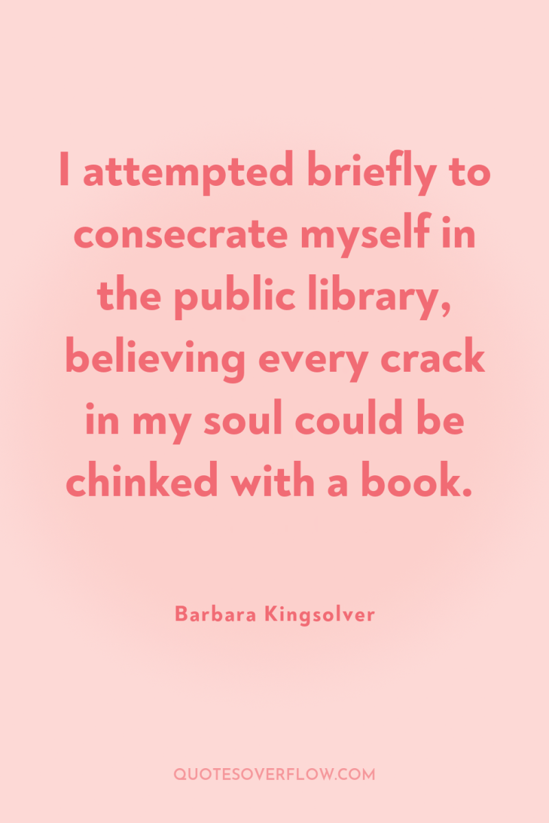 I attempted briefly to consecrate myself in the public library,...