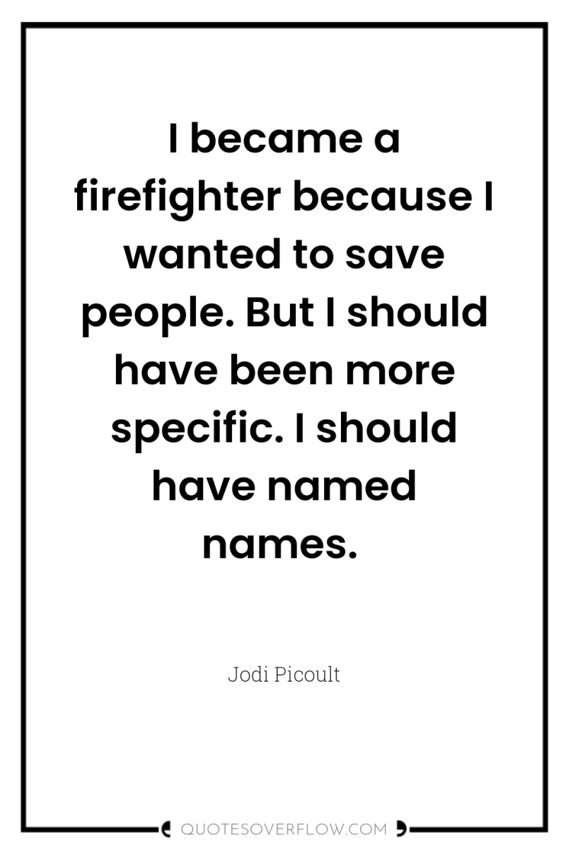I became a firefighter because I wanted to save people....