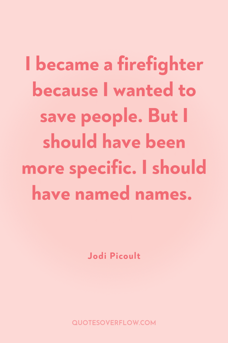 I became a firefighter because I wanted to save people....