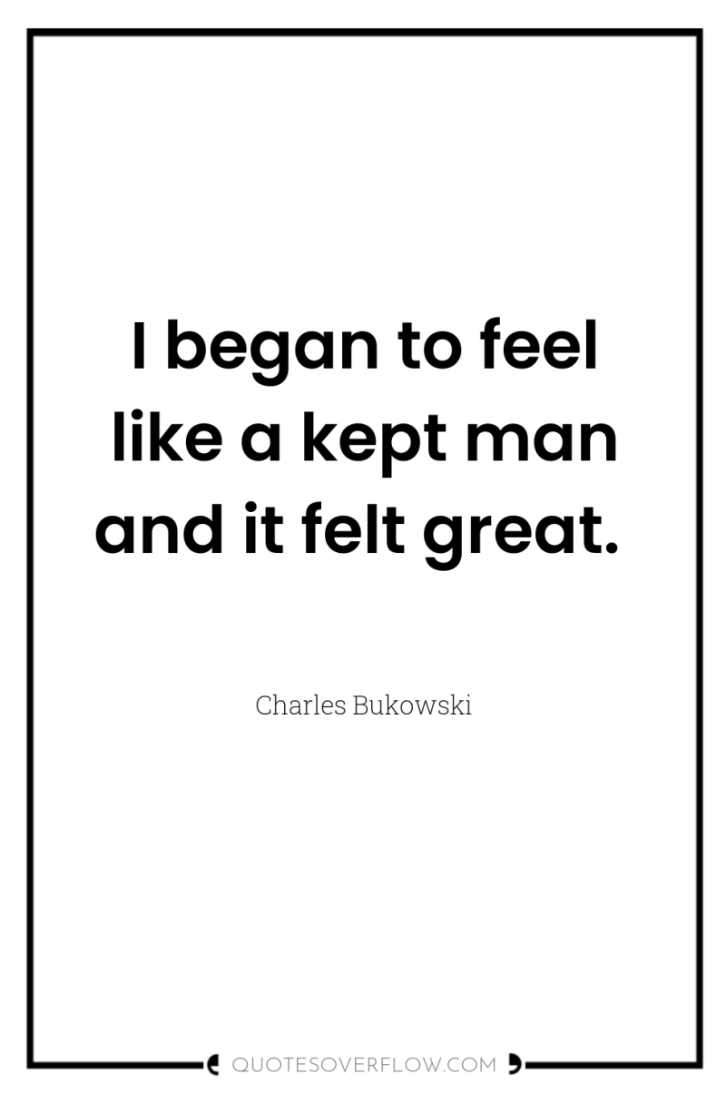 I began to feel like a kept man and it...