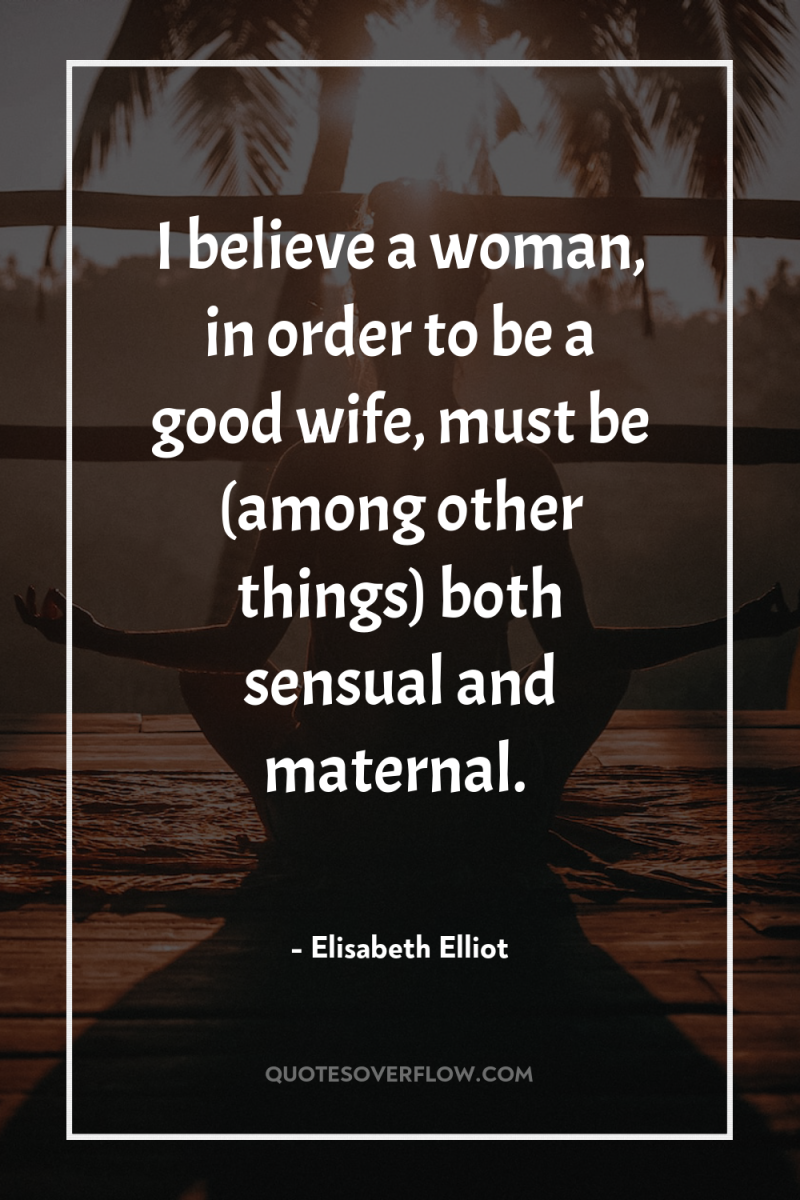I believe a woman, in order to be a good...