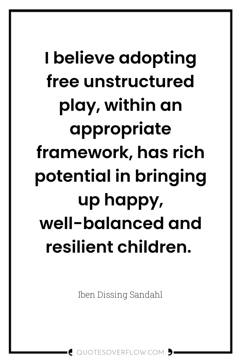 I believe adopting free unstructured play, within an appropriate framework,...