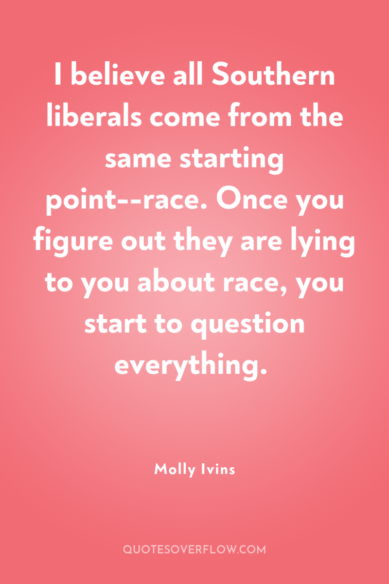 I believe all Southern liberals come from the same starting...