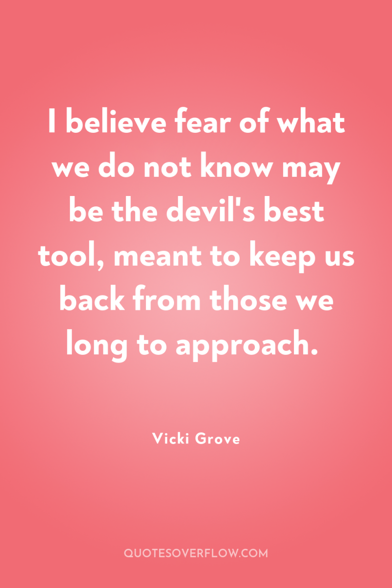 I believe fear of what we do not know may...
