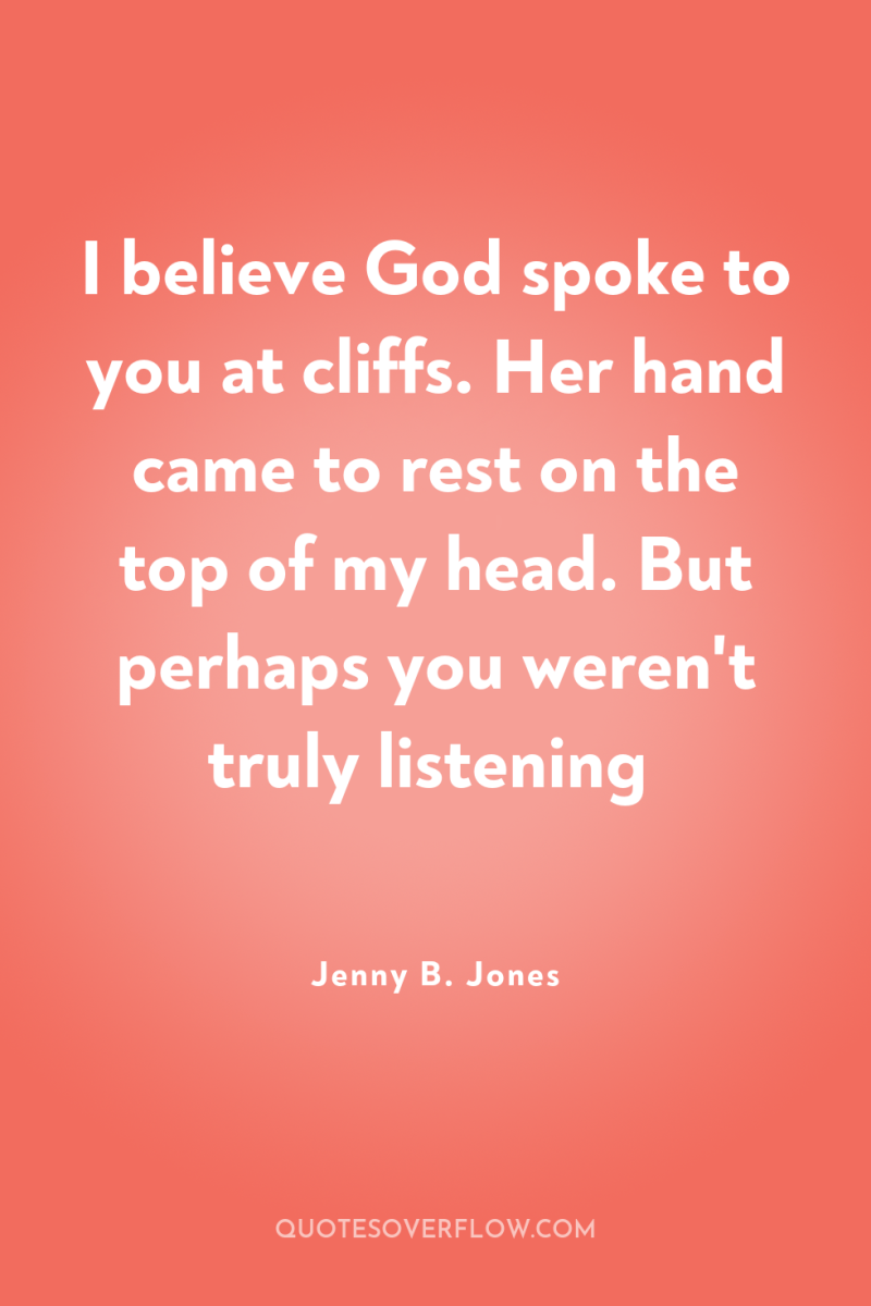 I believe God spoke to you at cliffs. Her hand...