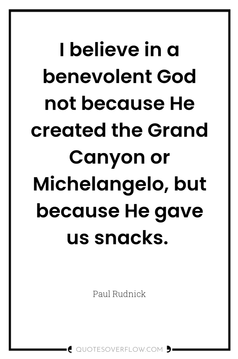 I believe in a benevolent God not because He created...