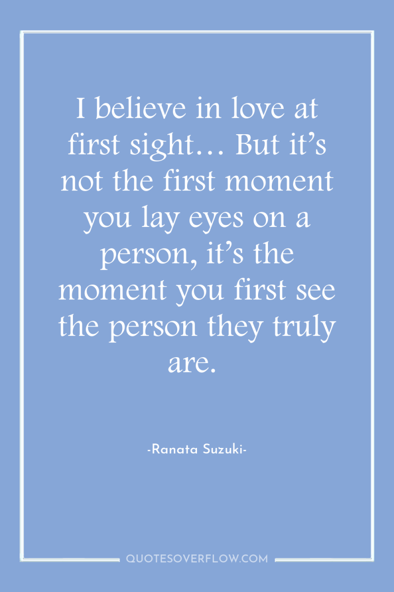 I believe in love at first sight… But it’s not...