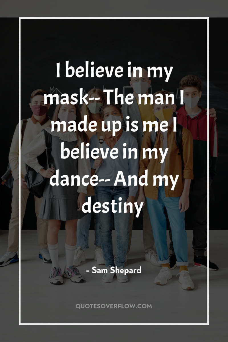 I believe in my mask-- The man I made up...