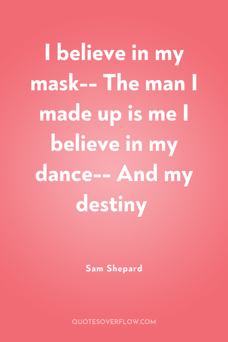 I believe in my mask-- The man I made up...